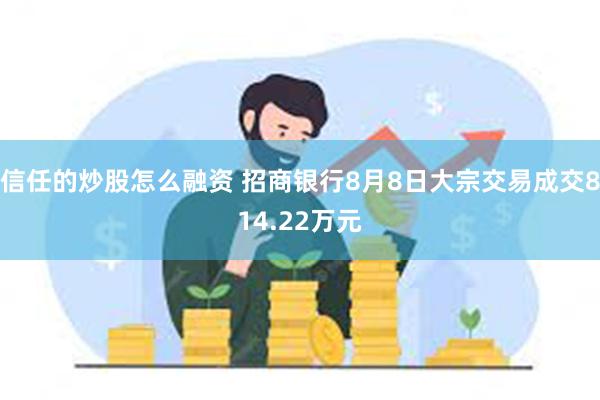 信任的炒股怎么融资 招商银行8月8日大宗交易成交814.22万元