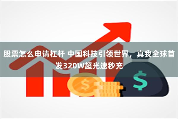 股票怎么申请杠杆 中国科技引领世界，真我全球首发320W超光速秒充