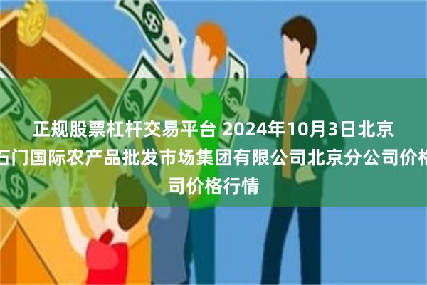 正规股票杠杆交易平台 2024年10月3日北京顺鑫石门国