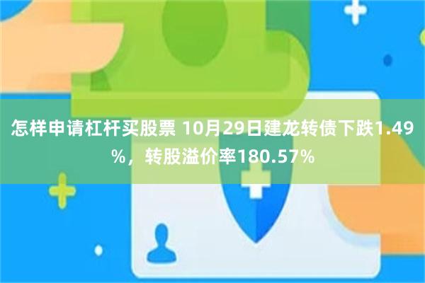 怎样申请杠杆买股票 10月29日建龙转债下跌1.49%，转股溢价率180.57%