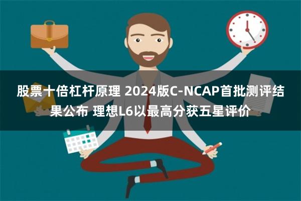 股票十倍杠杆原理 2024版C-NCAP首批测评结果公布 理