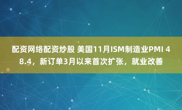 配资网络配资炒股 美国11月ISM制造业PMI 48.4，新订单3月以来首次扩张，就业改善