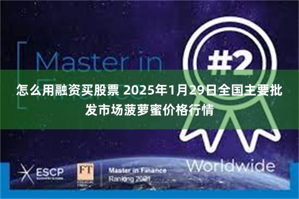 怎么用融资买股票 2025年1月29日全国主要批发市场菠萝蜜价格行情